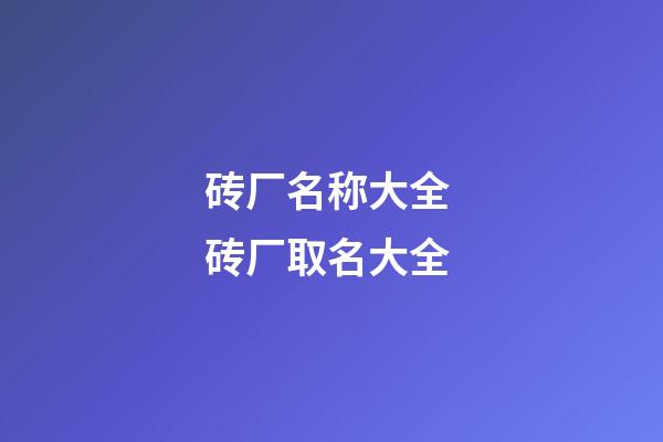 砖厂名称大全 砖厂取名大全-第1张-公司起名-玄机派